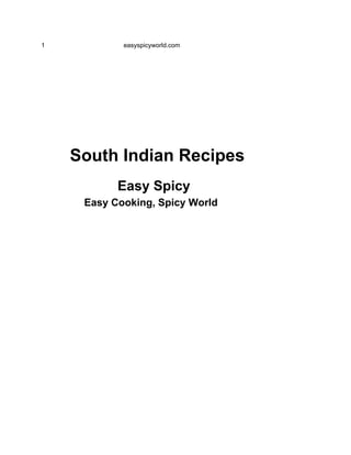 1 easyspicyworld.com
South Indian Recipes
Easy Spicy
Easy Cooking, Spicy World
 