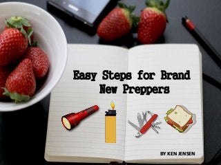 BY KEN JENSEN
Easy Steps for Brand
New Preppers
 
