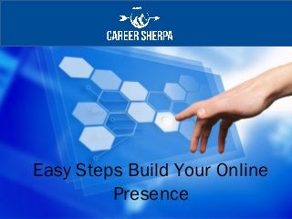 Easy Steps Build Your Online
Presence
 
