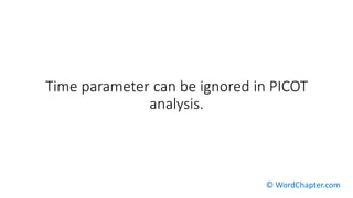 Time parameter can be ignored in PICOT
analysis.
© WordChapter.com
 