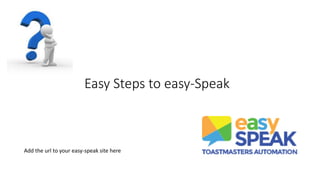 Easy Steps to easy-Speak
Add the url to your easy-speak site here
 