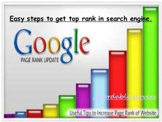 Easy steps to get top rank in search engine. 
Affordable servers 
 