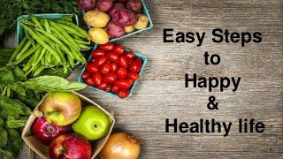 Easy Steps
to
Happy
&
Healthy life
 