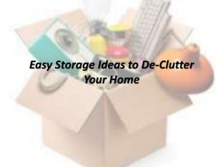 Easy Storage Ideas to De-Clutter
Your Home
 