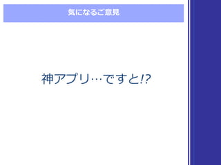 気になるご意⾒見見
神アプリ…ですと!?神アプリ…ですと!?
 