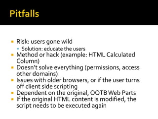    Risk: users gone wild
     Solution: educate the users
   Method or hack (example: HTML Calculated
    Column)
   D...