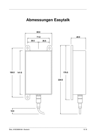 ____________________________________________________________________________________________________________




                       Abmessungen Easytalk




____________________________________________________________________________________________________________
Doc. 01DC0000184 - Deutsch                                                                             6/6
 