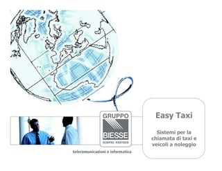 Easy Taxi

  Sistemi per la
chiamata di taxi e
veicoli a noleggio
 