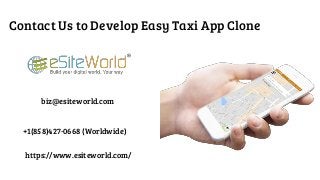 Contact Us to Develop Easy Taxi App Clone
biz@esiteworld.com
https://www.esiteworld.com/
+1(858)427-0668 (Worldwide)
 
