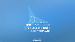 AESTHETIC
MARKETING,
SLIDE TEMPLATE
EYE-CATCHING
3WAYS to MAKE AN
SUPER EASY
 