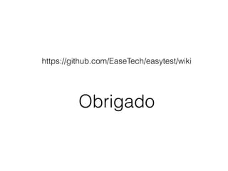 Obrigado
https://github.com/EaseTech/easytest/wiki
 