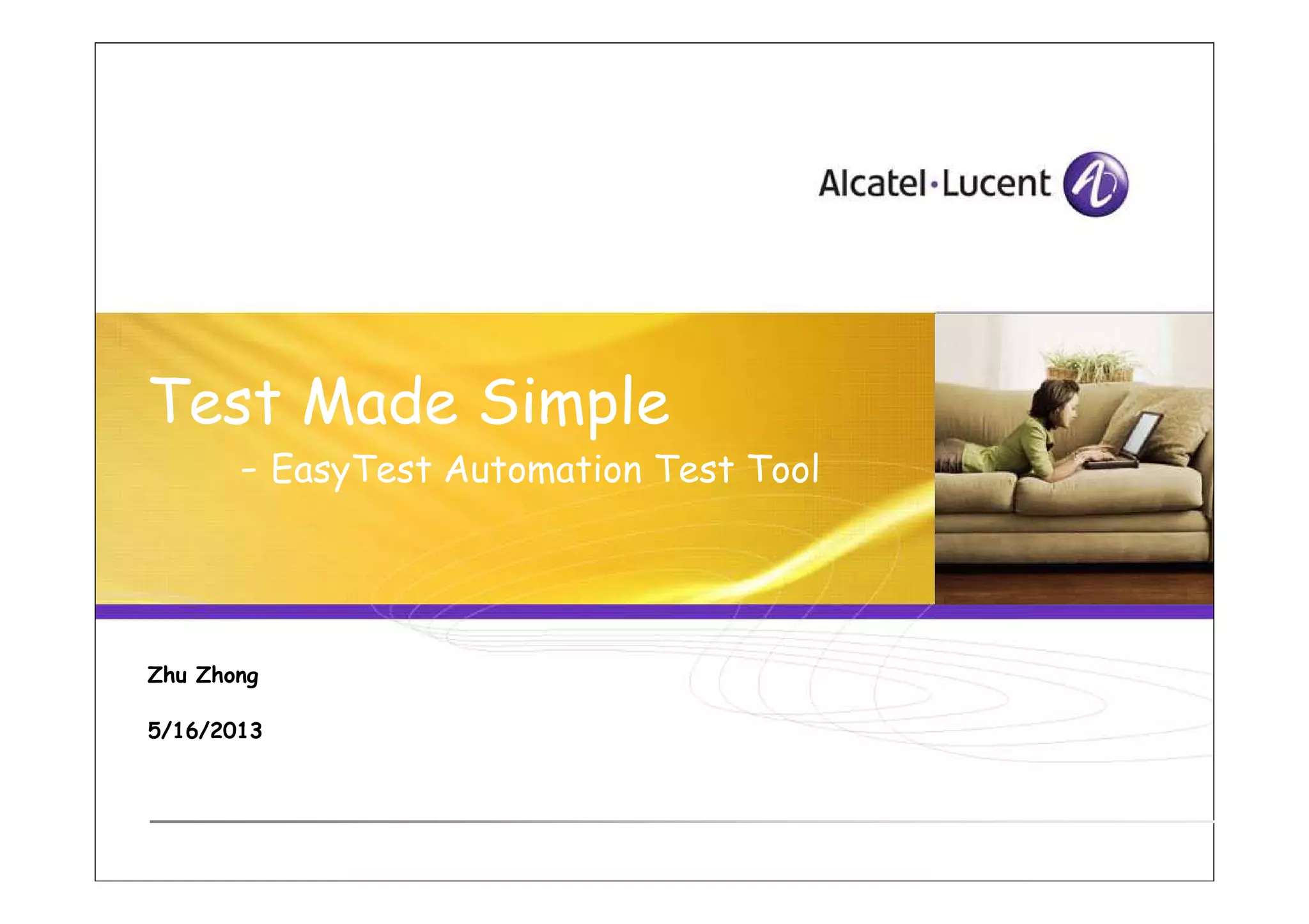 Test Made Simple
- EasyTest Automation Test Tool- EasyTest Automation Test Tool
Zhu Zhong
5/16/2013
 