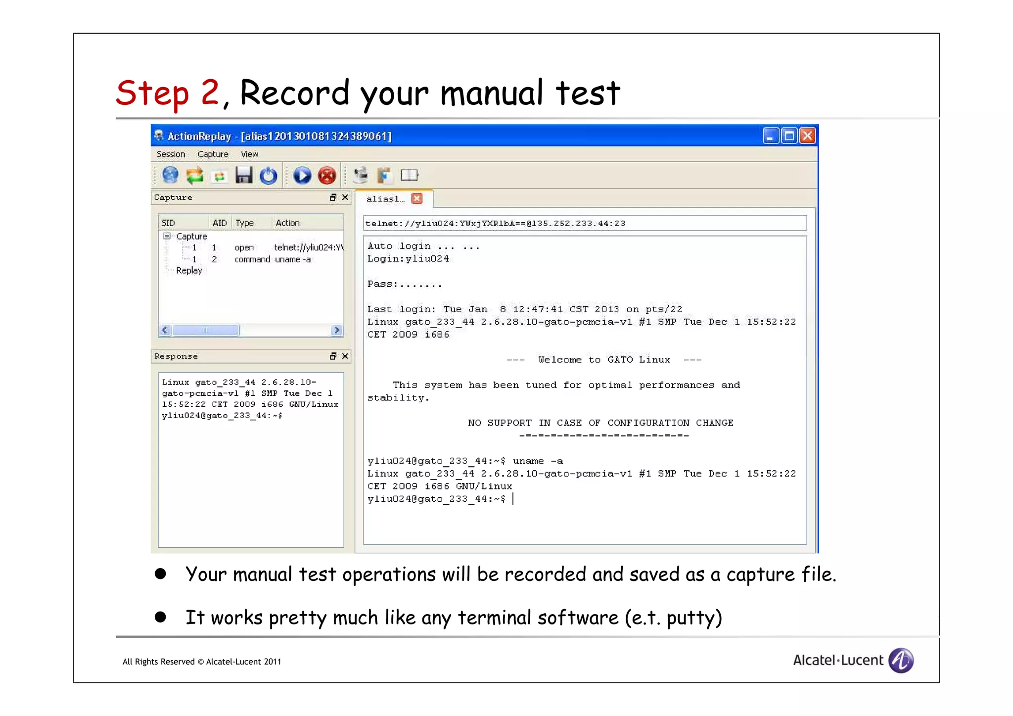 Step 2, Record your manual test
All Rights Reserved © Alcatel-Lucent 2011
Your manual test operations will be recorded and saved as a capture file.
It works pretty much like any terminal software (e.t. putty)
 