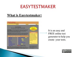 EASYTESTMAKER What is Easytestmaker? It is an easy and  FREE online test generator to help you create your tests.  