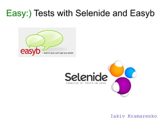 Easy:) Tests with Selenide and Easyb

Iakiv Kramarenko

 