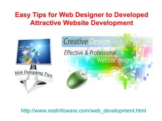 Easy Tips for Web Designer to Developed
    Attractive Website Development




 http://www.realinfoware.com/web_development.html
 