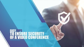 EASY TIPS
TO ENSURE SECURITY
OF A VIDEO CONFERENCE
 