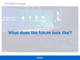What does the future look like?
- CTO Werner Vogels
 