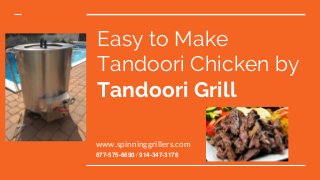 Easy to Make
Tandoori Chicken by
Tandoori Grill
www.spinninggrillers.com
877-575-6690 / 914-347-3178
 