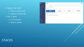 STACKS
 Deploy new stack
 Paste in compose file
 Upload a compose file
 Edit a Stack
 In-line changes
 Apply to update
 