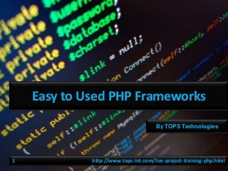 Easy to Used PHP Frameworks
By TOPS Technologies

1

http://www.tops-int.com/live-project-training-php.html

 