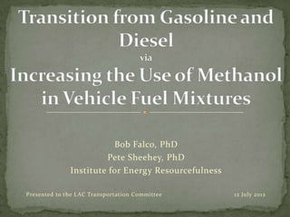 Bob Falco, PhD
                       Pete Sheehey, PhD
              Institute for Energy Resourcefulness

Presented to the LAC Transportation Committee        12 July 2012
 