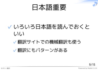 日本語重要

   ✓ いろいろ日本語を読んでおくと
     いい
         ✓ 翻訳サイトでの機械翻訳も使う
         ✓ 翻訳にもパターンがある

                                      9/15
おきらく翻訳                   Powered by Rabbit 1.0.4
 