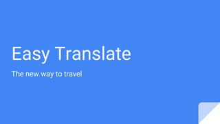 Easy Translate
The new way to travel
 