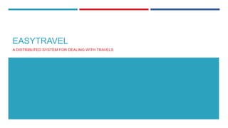 EASYTRAVEL
A DISTRIBUTED SYSTEM FOR DEALING WITH TRAVELS
 