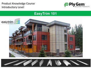 Product Knowledge Course
Introductory Level
EasyTrim 101
 