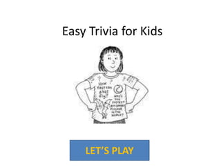 Easy Trivia for Kids




    LET’S PLAY
 