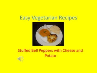 Easy Vegetarian Recipes




Stuffed Bell Peppers with Cheese and
                Potato
 