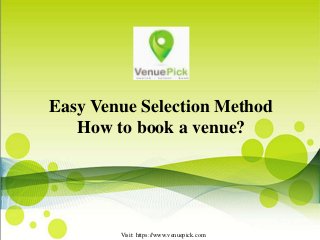 Easy Venue Selection Method
How to book a venue?
Visit: https://www.venuepick.com
 