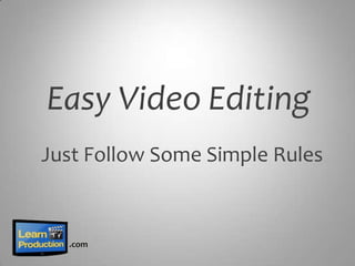 Easy Video Editing
Just Follow Some Simple Rules


  .com
 