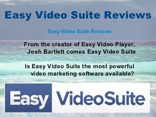 Easy Video Suite Reviews
          Easy Video Suite Reviews

   From the creator of Easy Video Player,
    Josh Bartlett comes Easy Video Suite

   Is Easy Video Suite the most powerful
     video marketing software available?
 
