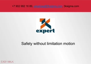 1
Safety without limitation motion
+7 902 992 16 89, arkadyaa@3ksigma.com, 3ksigma.com
 