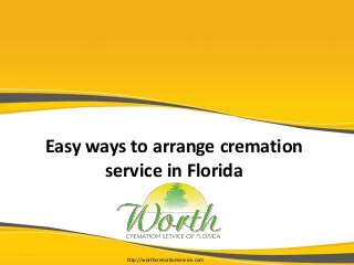Easy ways to arrange cremation
service in Florida
http://worthcremationservice.com
 