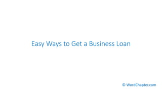 Easy Ways to Get a Business Loan
© WordChapter.com
 