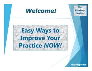 The
PlanPrep
Recipe
Welcome!
Easy Ways to
Improve Your
Practice NOW!
PlanPrep.com
 