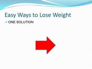 Easy Ways to Lose Weight
 ONE SOLUTION
 