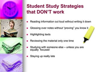 Student Study Strategies
that DON’T work
 Reading information out loud without writing it down
 Glossing over notes with...