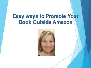 Easy ways to Promote Your
Book Outside Amazon
 