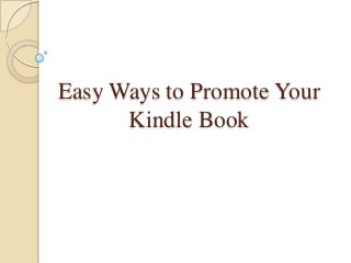 Easy Ways to Promote Your
      Kindle Book
 