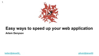 twitter/@denar90_ github/@denar90
Artem Denysov
Easy ways to speed up your web application
1
 
