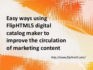 Easy ways using
FlipHTML5 digital
catalog maker to
improve the circulation
of marketing content
http://www.fliphtml5.com/
 