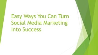 Easy Ways You Can Turn
Social Media Marketing
Into Success
 