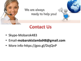 • Skype-Mobarok483
• Email-mobarokislambd48@gmail.com
• More info-https://goo.gl/DojQnP
 
