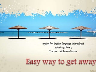 project for English language intersubject
school 240 form7
Teacher : AbbasovaTarana
 
