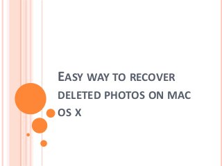 EASY WAY TO RECOVER
DELETED PHOTOS ON MAC
OS X

 