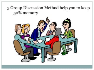 3. Group

Discussion Method help you to keep
50% memory

 